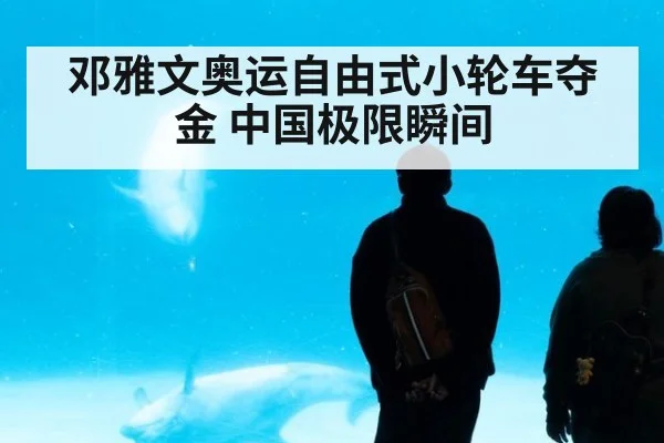 邓雅文奥运自由式小轮车夺金 中国极限瞬间