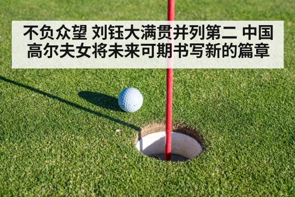 不负众望 刘钰大满贯并列第二 中国高尔夫女将未来可期书写新的篇章