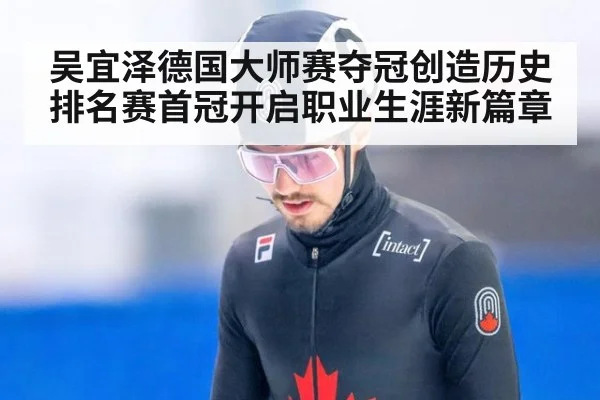 吴宜泽德国大师赛夺冠创造历史排名赛首冠开启职业生涯新篇章