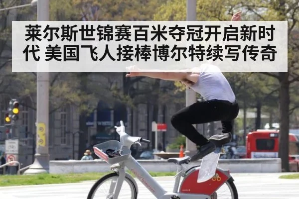 莱尔斯世锦赛百米夺冠开启新时代 美国飞人接棒博尔特续写传奇